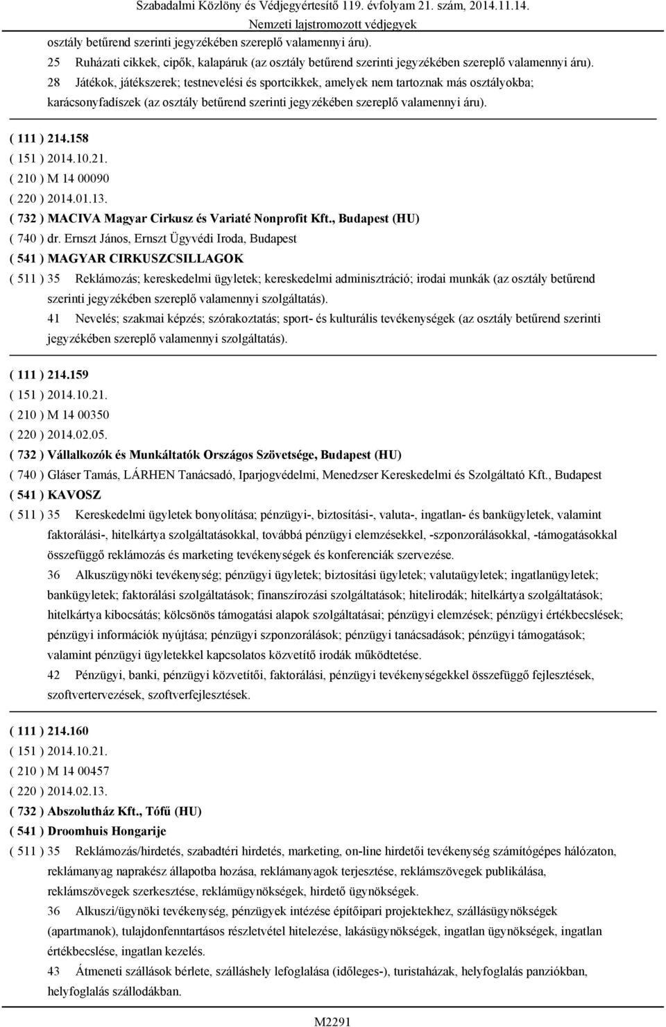 158 ( 210 ) M 14 00090 ( 220 ) 2014.01.13. ( 732 ) MACIVA Magyar Cirkusz és Variaté Nonprofit Kft., Budapest (HU) ( 740 ) dr.