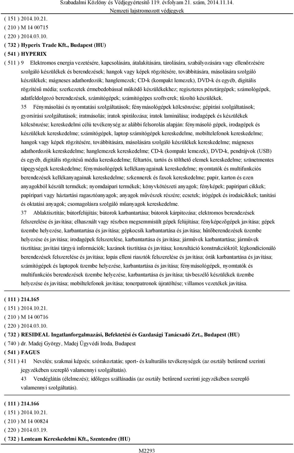 képek rögzítésére, továbbítására, másolására szolgáló készülékek; mágneses adathordozók; hanglemezek; CD-k (kompakt lemezek), DVD-k és egyéb, digitális rögzítésű média; szerkezetek érmebedobással