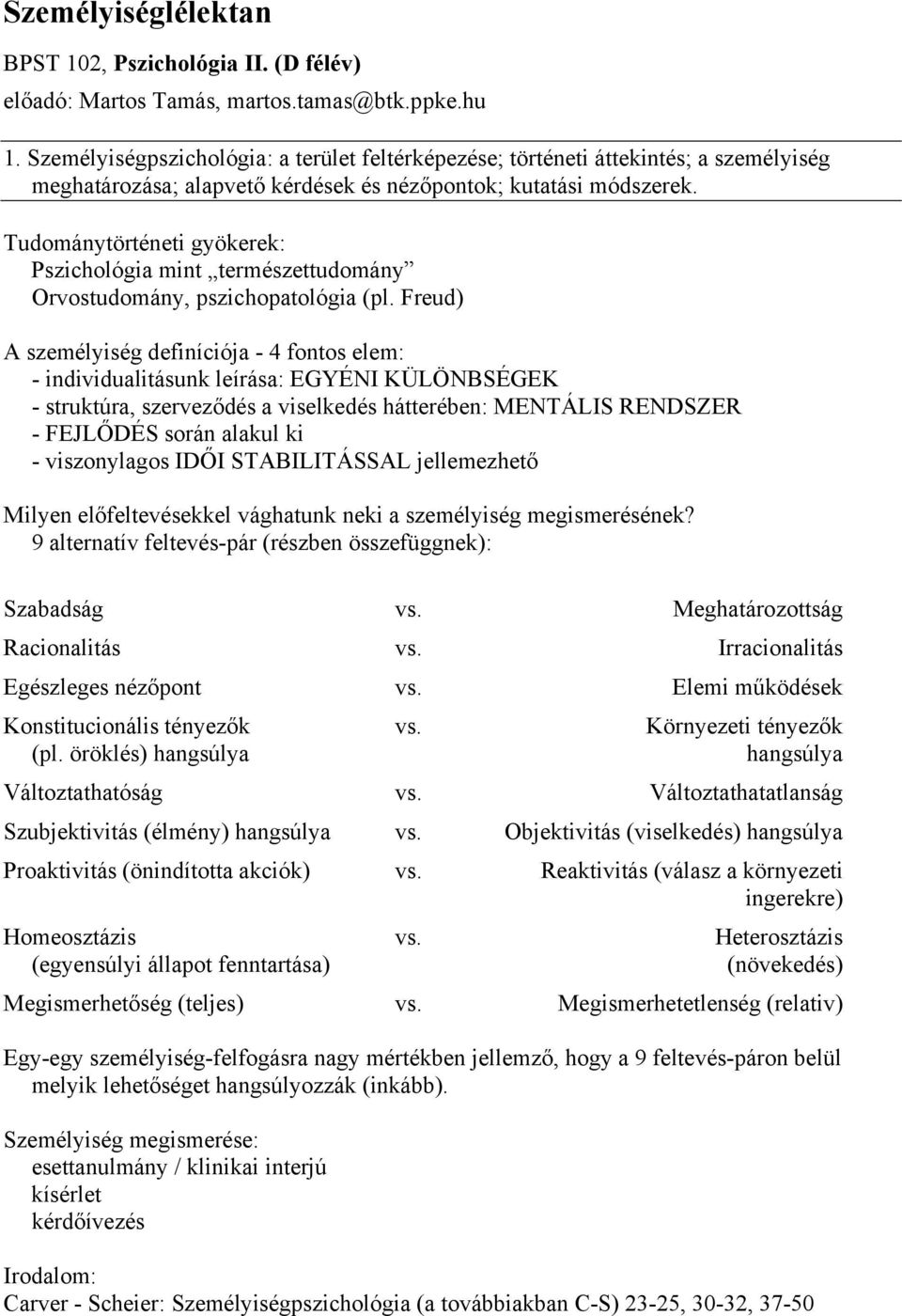 Tudománytörténeti gyökerek: Pszichológia mint természettudomány Orvostudomány, pszichopatológia (pl.