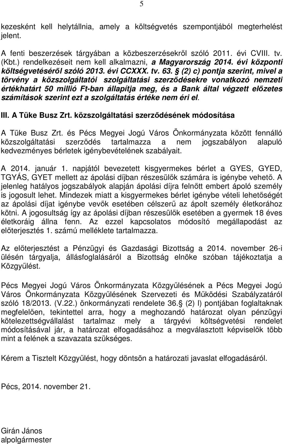 (2) c) pontja szerint, mivel a törvény a közszolgáltatói szolgáltatási szerződésekre vonatkozó nemzeti értékhatárt 50 millió Ft-ban állapítja meg, és a Bank által végzett előzetes számítások szerint