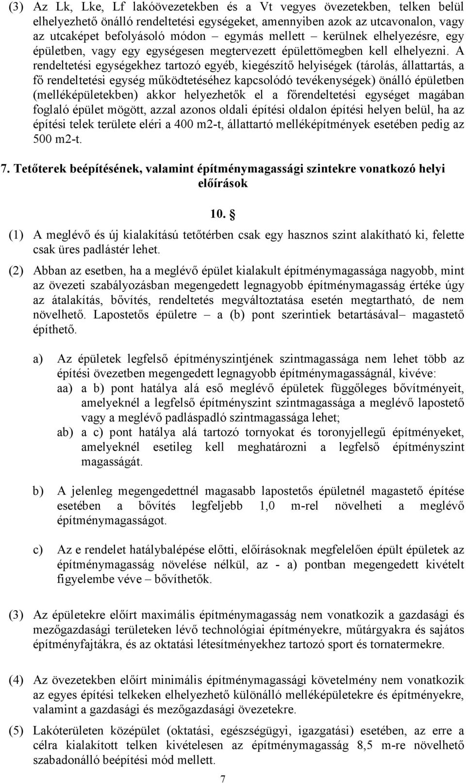 A rendeltetési egységekhez tartozó egyéb, kiegészítı helyiségek (tárolás, állattartás, a fı rendeltetési egység mőködtetéséhez kapcsolódó tevékenységek) önálló épületben (melléképületekben) akkor
