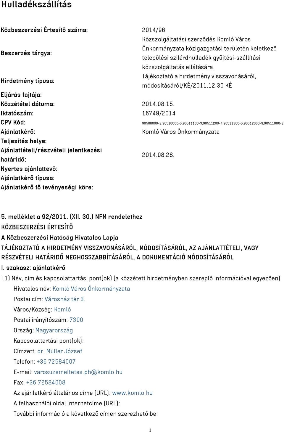 Iktatószám: 16749/2014 CPV Kód: 90500000-2;90510000-5;90511100-3;90511200-4;90511300-5;90512000-9;90511000-2 Ajánlatkérő: Komló Város Önkormányzata Teljesítés helye: Ajánlattételi/részvételi