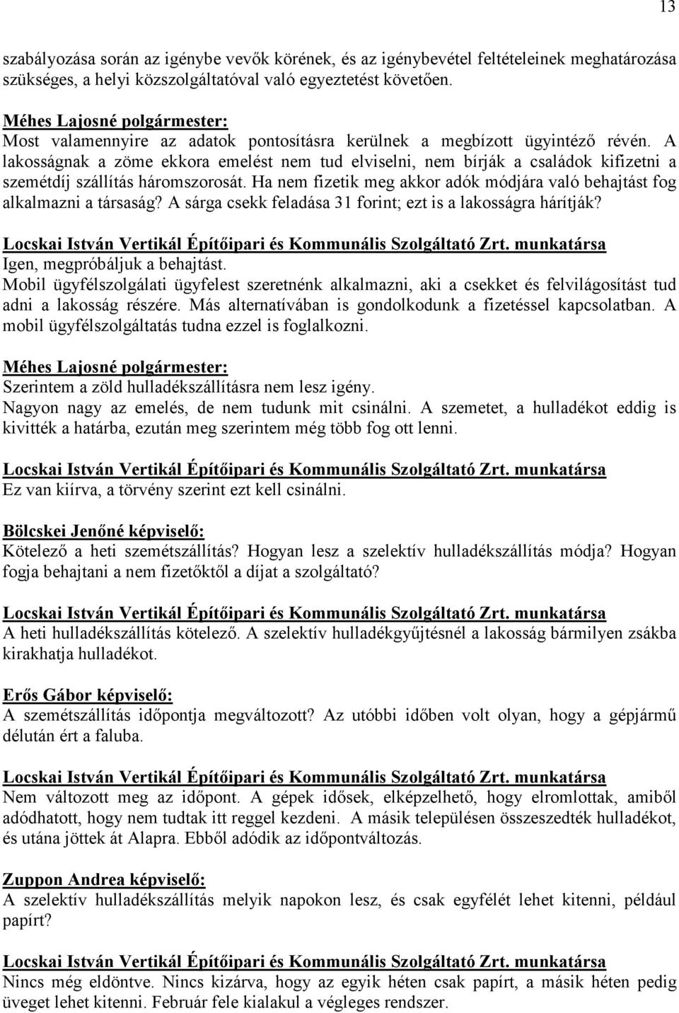 A lakosságnak a zöme ekkora emelést nem tud elviselni, nem bírják a családok kifizetni a szemétdíj szállítás háromszorosát.