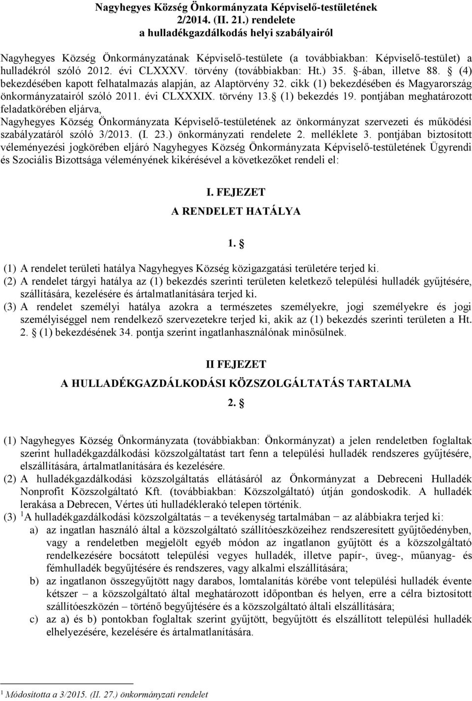 törvény (továbbiakban: Ht.) 35. -ában, illetve 88. (4) bekezdésében kapott felhatalmazás alapján, az Alaptörvény 32. cikk (1) bekezdésében és Magyarország önkormányzatairól szóló 2011. évi CLXXXIX.