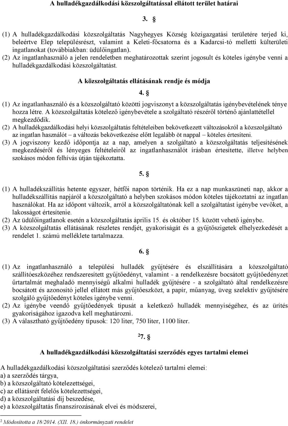 ingatlanokat (továbbiakban: üdülőingatlan). (2) Az ingatlanhasználó a jelen rendeletben meghatározottak szerint jogosult és köteles igénybe venni a hulladékgazdálkodási közszolgáltatást.