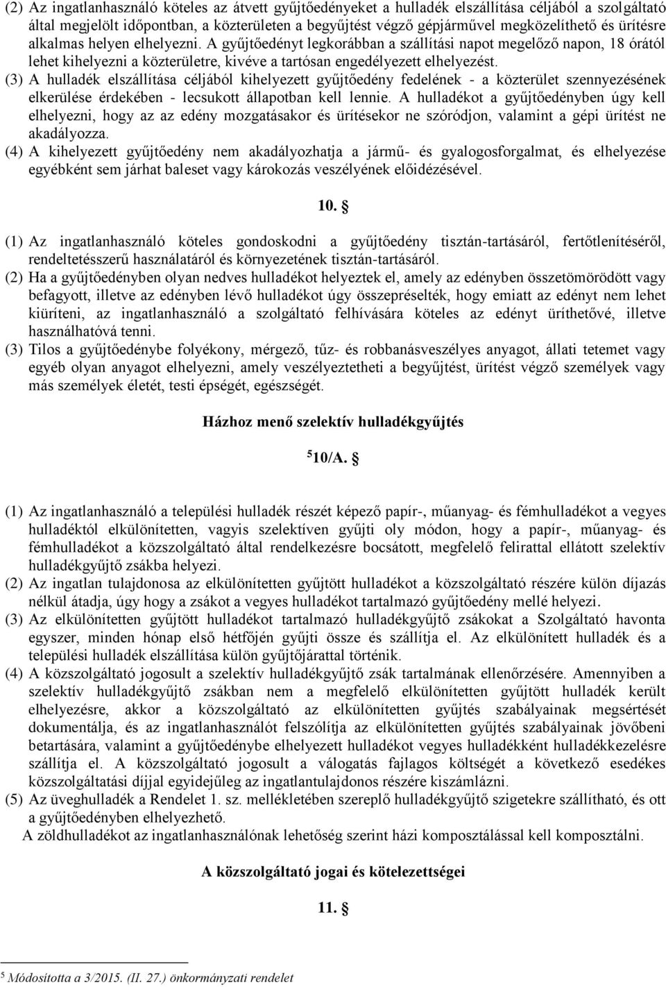 (3) A hulladék elszállítása céljából kihelyezett gyűjtőedény fedelének - a közterület szennyezésének elkerülése érdekében - lecsukott állapotban kell lennie.