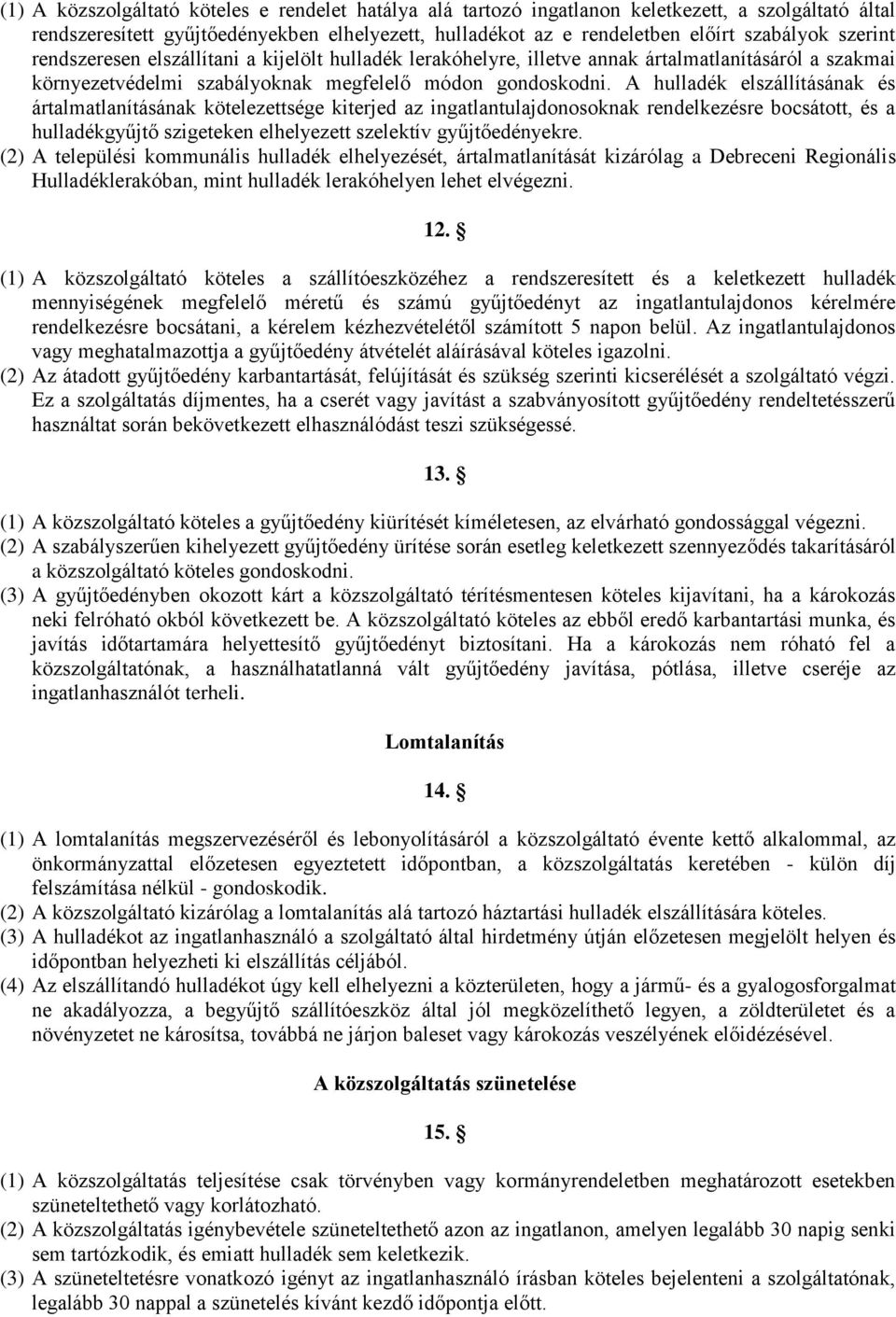 A hulladék elszállításának és ártalmatlanításának kötelezettsége kiterjed az ingatlantulajdonosoknak rendelkezésre bocsátott, és a hulladékgyűjtő szigeteken elhelyezett szelektív gyűjtőedényekre.