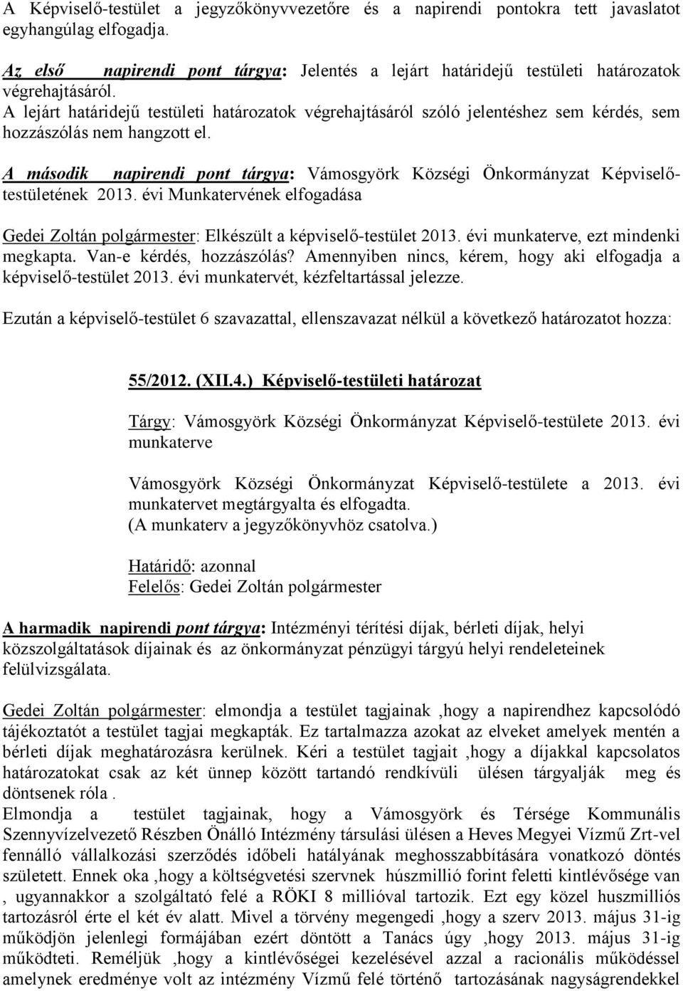 A lejárt határidejű testületi határozatok végrehajtásáról szóló jelentéshez sem kérdés, sem hozzászólás nem hangzott el.