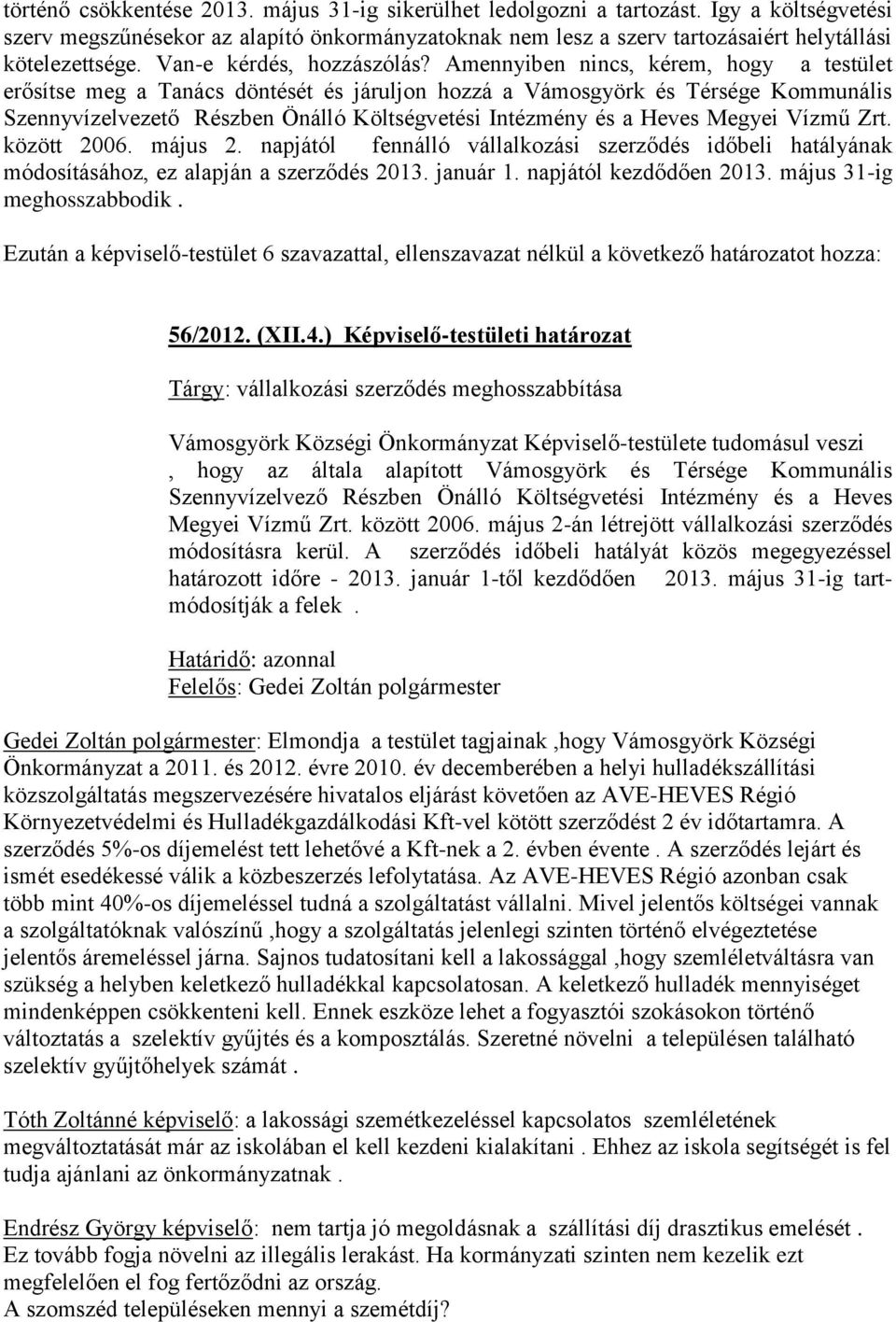 Amennyiben nincs, kérem, hogy a testület erősítse meg a Tanács döntését és járuljon hozzá a Vámosgyörk és Térsége Kommunális Szennyvízelvezető Részben Önálló Költségvetési Intézmény és a Heves Megyei