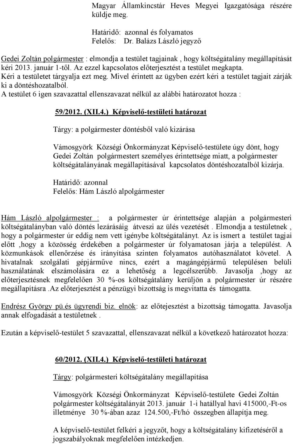 Kéri a testületet tárgyalja ezt meg. Mivel érintett az ügyben ezért kéri a testület tagjait zárják ki a döntéshozatalból.