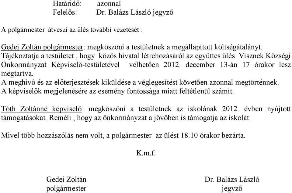 A meghívó és az előterjesztések kiküldése a véglegesítést követően azonnal megtörténnek. A k megjelenésére az esemény fontossága miatt feltétlenül számít.