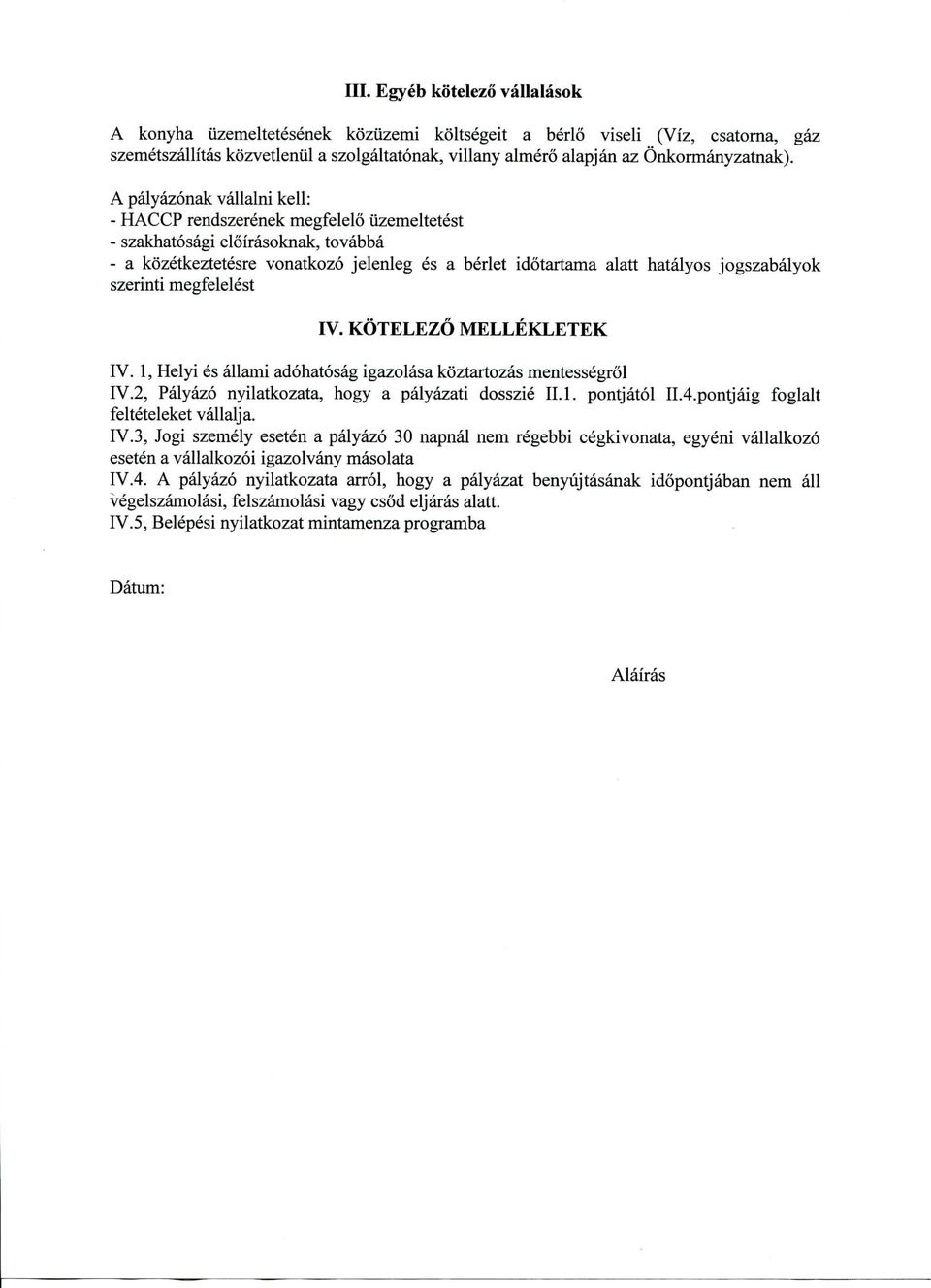 A palyazonak vallalni kell: - HACCP rendszerenek megfelelo iizemeltetest - szakhatosagi eloirasoknak, tovabba - a kozetkeztetesre vonatkozo jelenleg es a berlet idotartama alatt hatalyos jogszabalyok