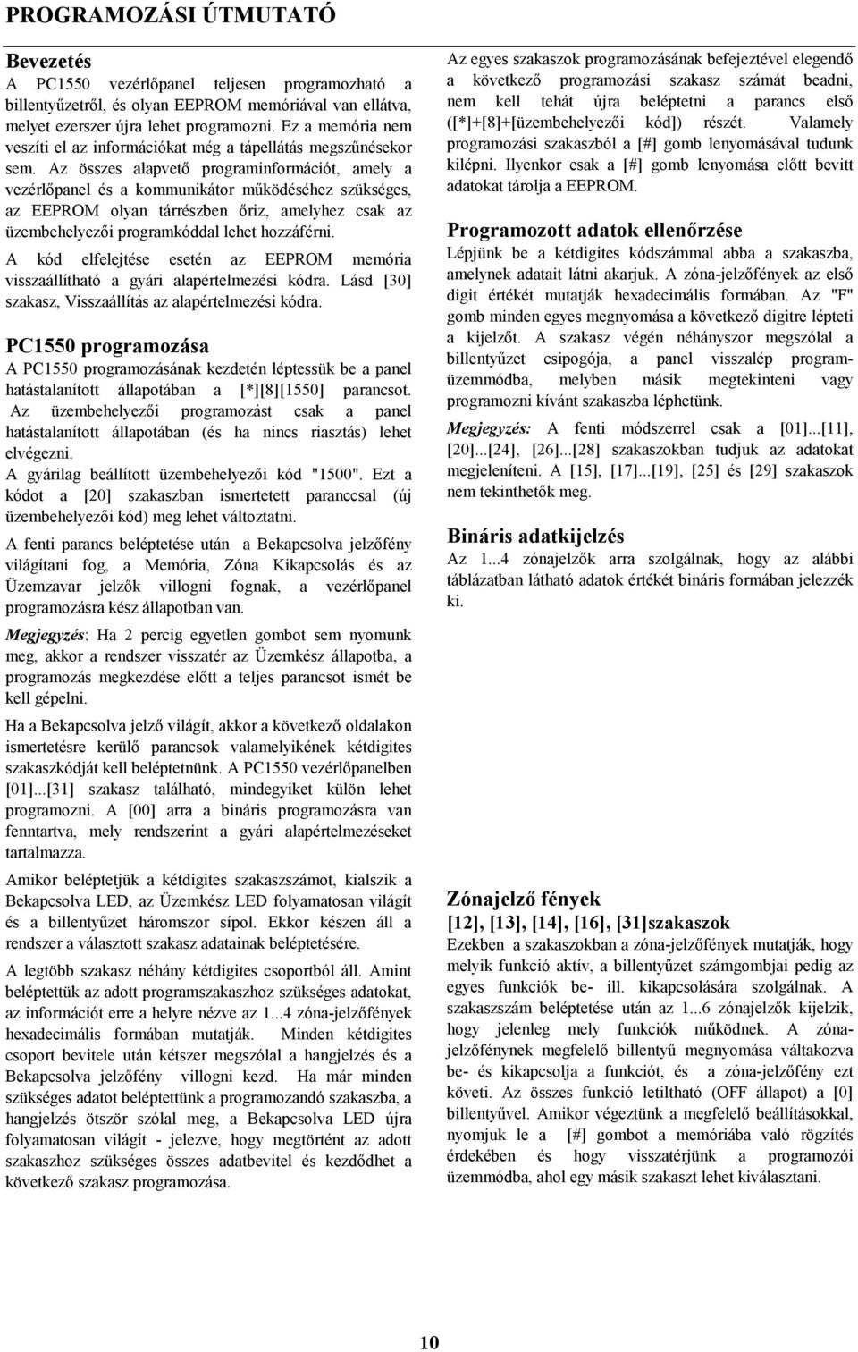 Az összes alapvető programinformációt, amely a vezérlőpanel és a kommunikátor működéséhez szükséges, az EEPROM olyan tárrészben őriz, amelyhez csak az üzembehelyezői programkóddal lehet hozzáférni.