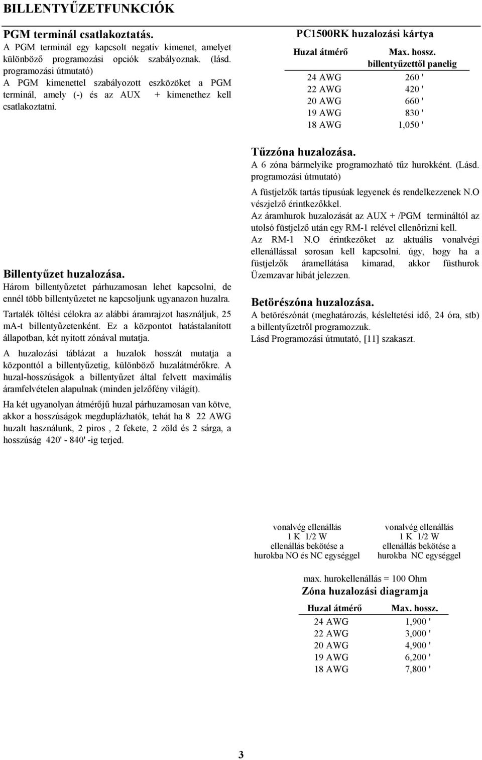 Három billentyűzetet párhuzamosan lehet kapcsolni, de ennél több billentyűzetet ne kapcsoljunk ugyanazon huzalra. Tartalék töltési célokra az alábbi áramrajzot használjuk, 25 ma-t billentyűzetenként.