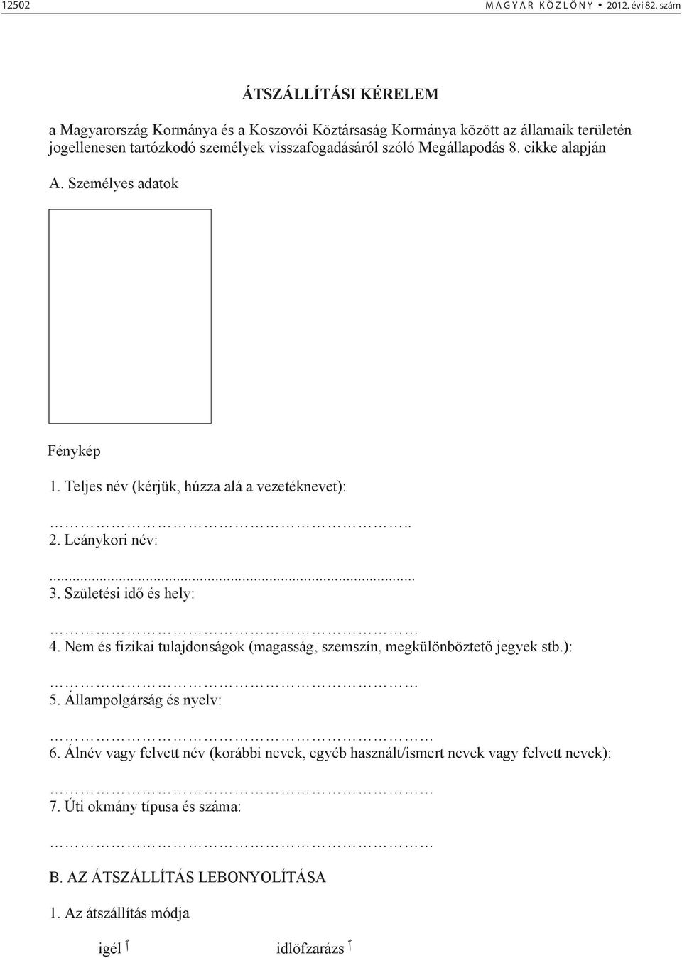 szóló Megállapodás 8. cikke alapján A. Személyes adatok Fénykép 1. Teljes név (kérjük, húzza alá a vezetéknevet):.. 2. Leánykori név:... 3. Születési id és hely: 4.