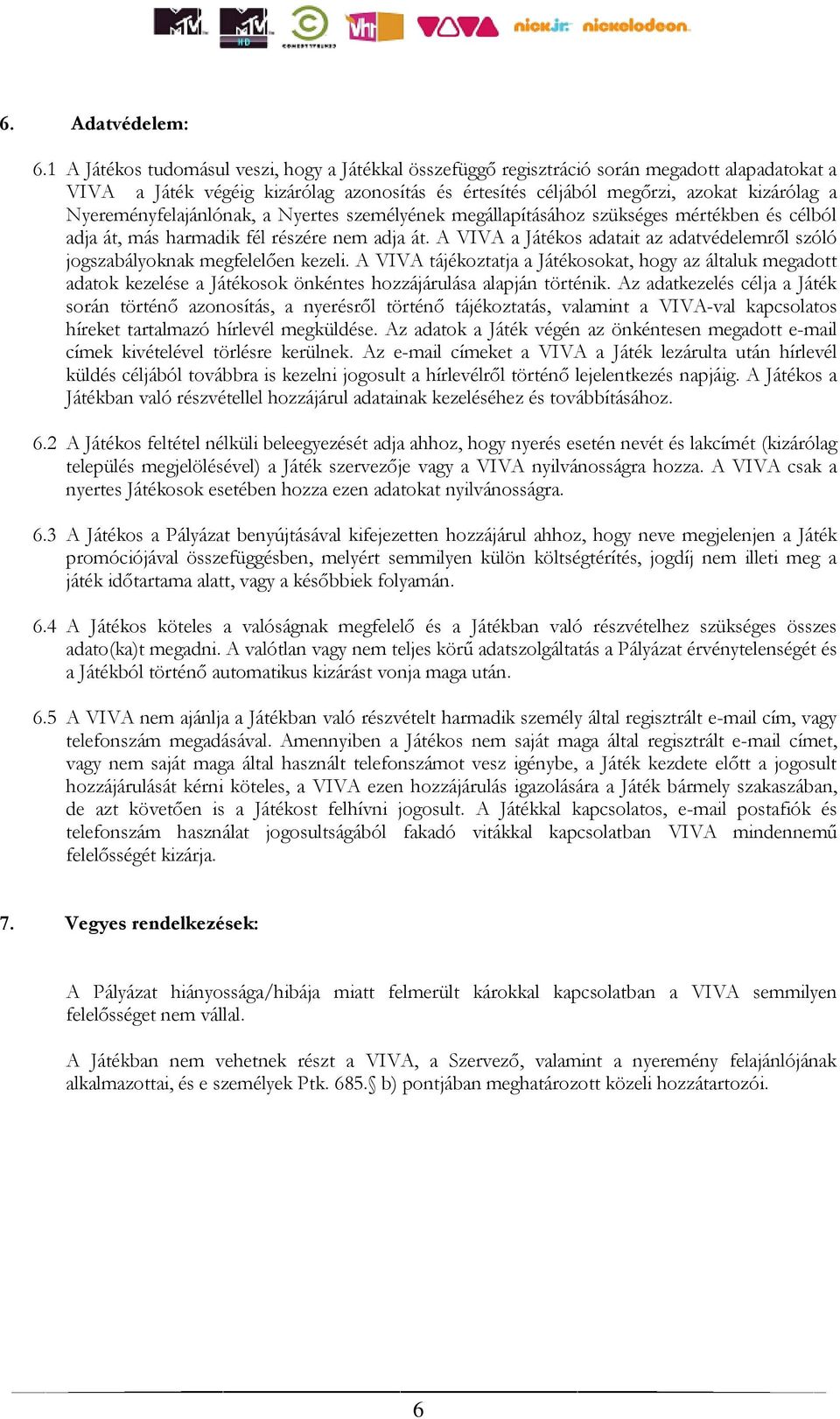 Nyereményfelajánlónak, a Nyertes személyének megállapításához szükséges mértékben és célból adja át, más harmadik fél részére nem adja át.