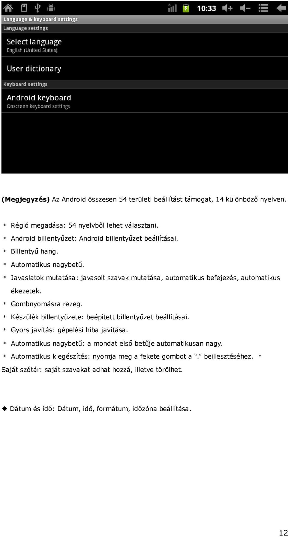 * Javaslatok mutatása: javasolt szavak mutatása, automatikus befejezés, automatikus ékezetek. * Gombnyomásra rezeg. * Készülék billentyűzete: beépített billentyűzet beállításai.