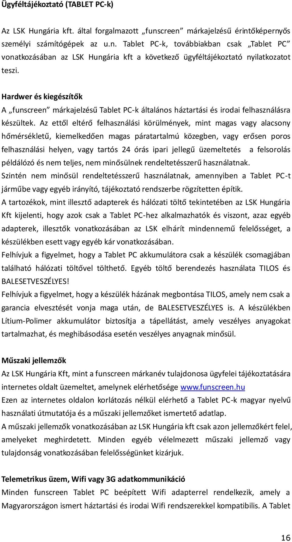 Az ettől eltérő felhasználási körülmények, mint magas vagy alacsony hőmérsékletű, kiemelkedően magas páratartalmú közegben, vagy erősen poros felhasználási helyen, vagy tartós 24 órás ipari jellegű