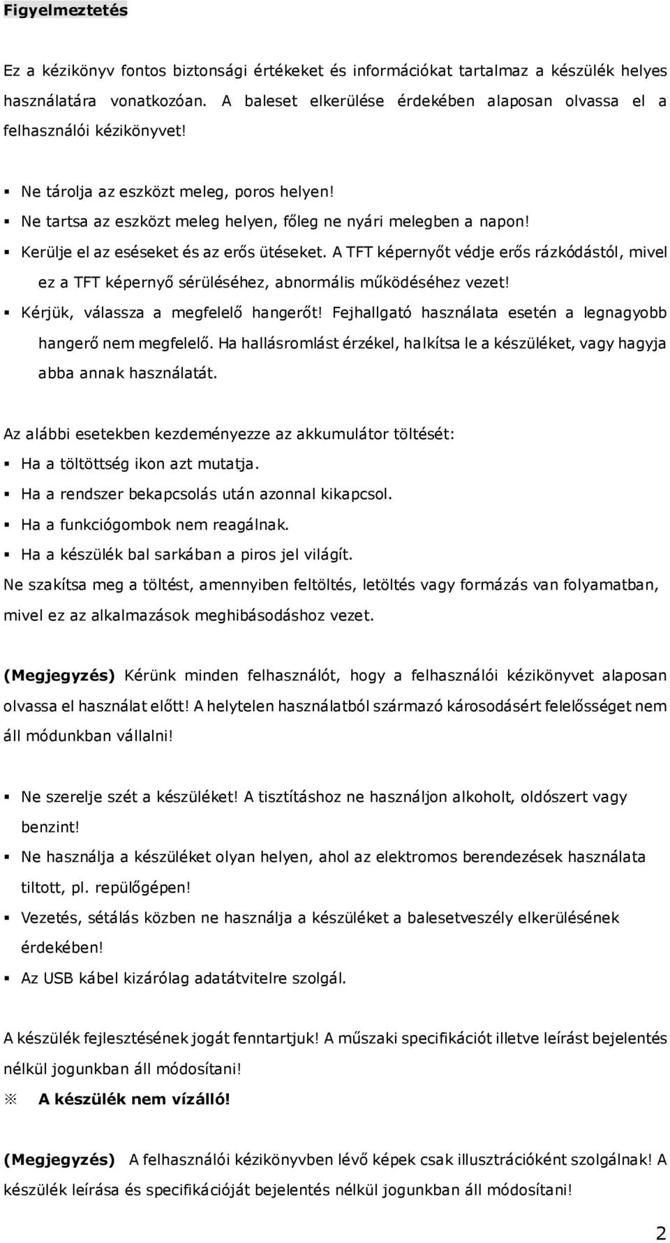 Kerülje el az eséseket és az erős ütéseket. A TFT képernyőt védje erős rázkódástól, mivel ez a TFT képernyő sérüléséhez, abnormális működéséhez vezet! Kérjük, válassza a megfelelő hangerőt!