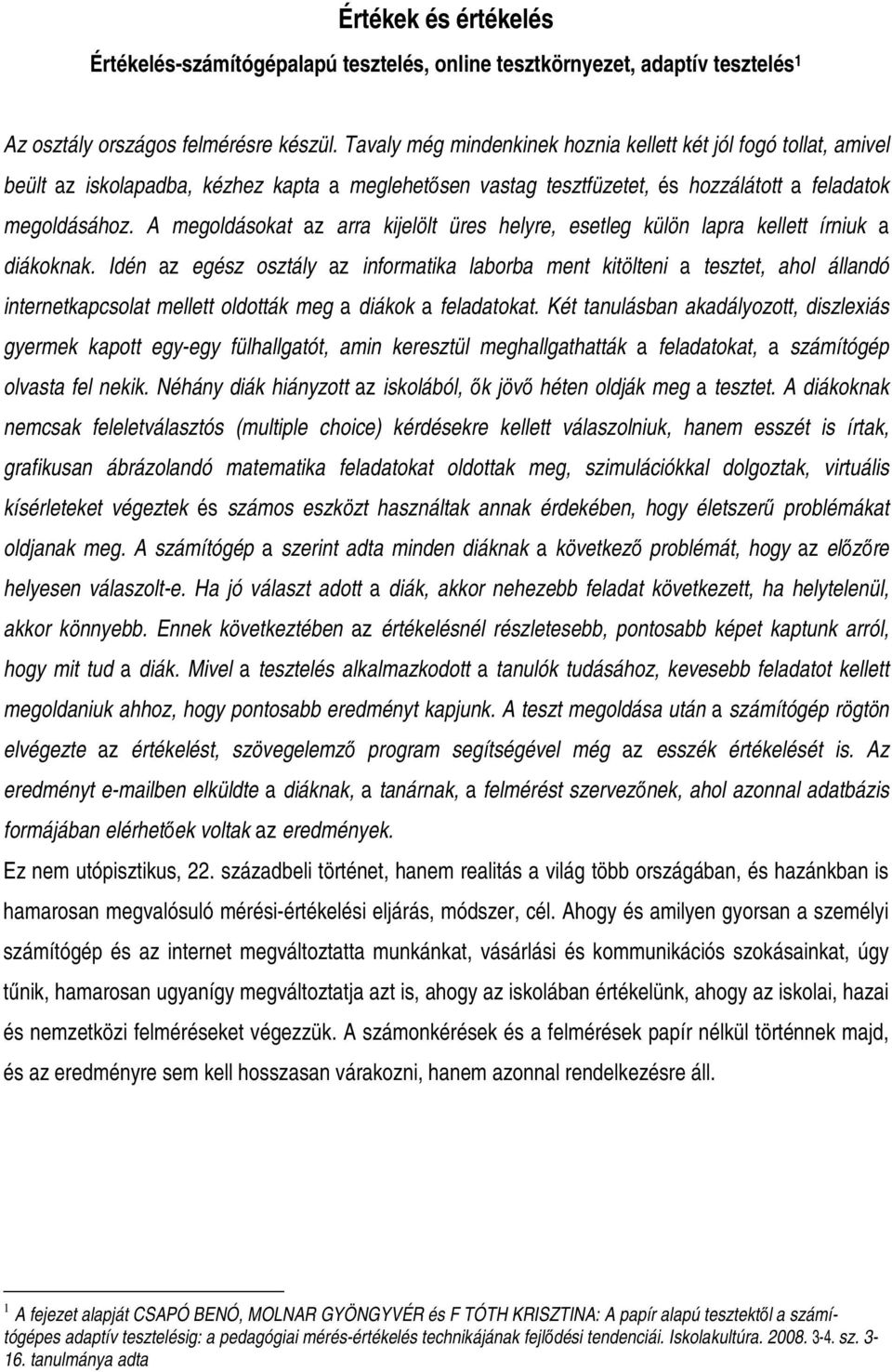 A megoldásokat az arra kijelölt üres helyre, esetleg külön lapra kellett írniuk a diákoknak.