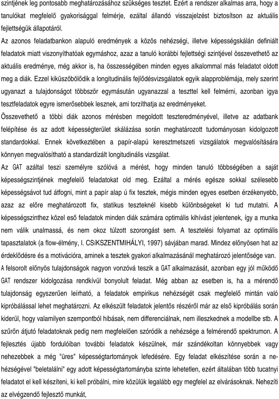 Az azonos feladatbankon alapuló eredmények a közös nehézségi, illetve képességskálán definiált feladatok miatt viszonyíthatóak egymáshoz, azaz a tanuló korábbi fejlettségi szintjével összevethető az
