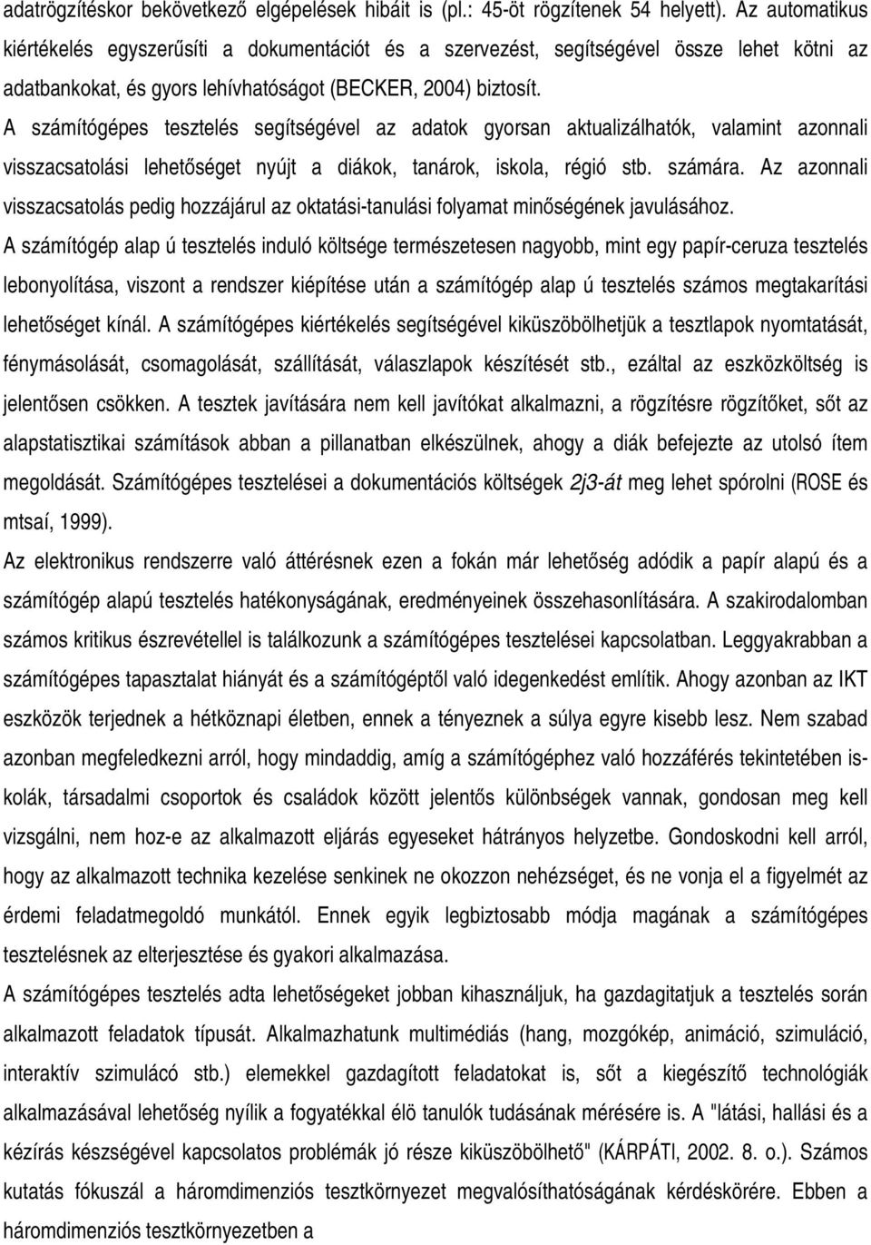 A számítógépes tesztelés segítségével az adatok gyorsan aktualizálhatók, valamint azonnali visszacsatolási lehetőséget nyújt a diákok, tanárok, iskola, régió stb. számára.