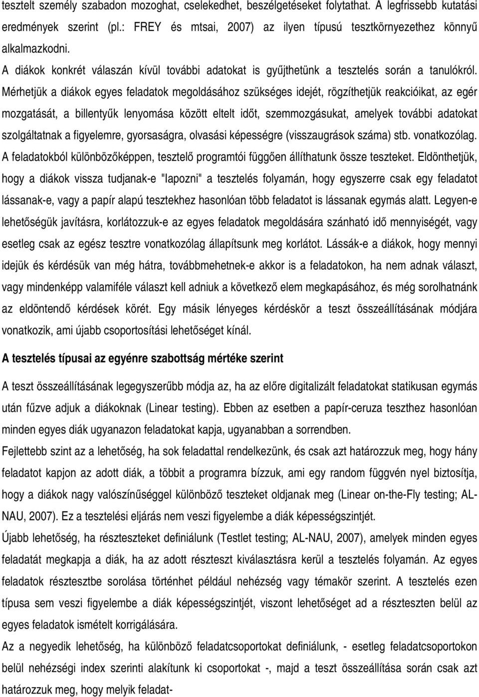 Mérhetjük a diákok egyes feladatok megoldásához szükséges idejét, rögzíthetjük reakcióikat, az egér mozgatását, a billentyűk lenyomása között eltelt időt, szemmozgásukat, amelyek további adatokat