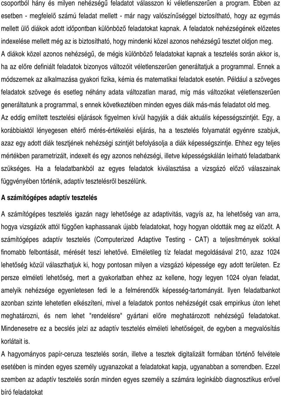A feladatok nehézségének előzetes indexelése mellett még az is biztosítható, hogy mindenki közel azonos nehézségű tesztet oldjon meg.