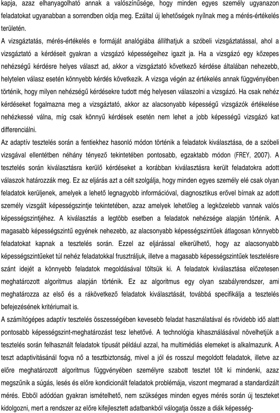 Ha a vizsgázó egy kőzepes nehézségű kérdésre helyes választ ad, akkor a vizsgáztató kővetkező kérdése általában nehezebb, helytelen válasz esetén könnyebb kérdés következik.