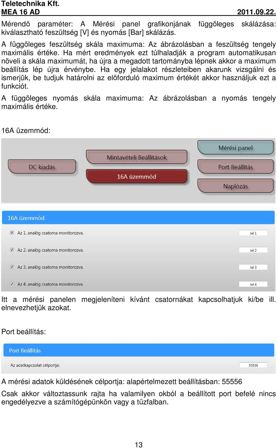 Ha mért eredmények ezt túlhaladják a program automatikusan növeli a skála maximumát, ha újra a megadott tartományba lépnek akkor a maximum beállítás lép újra érvénybe.