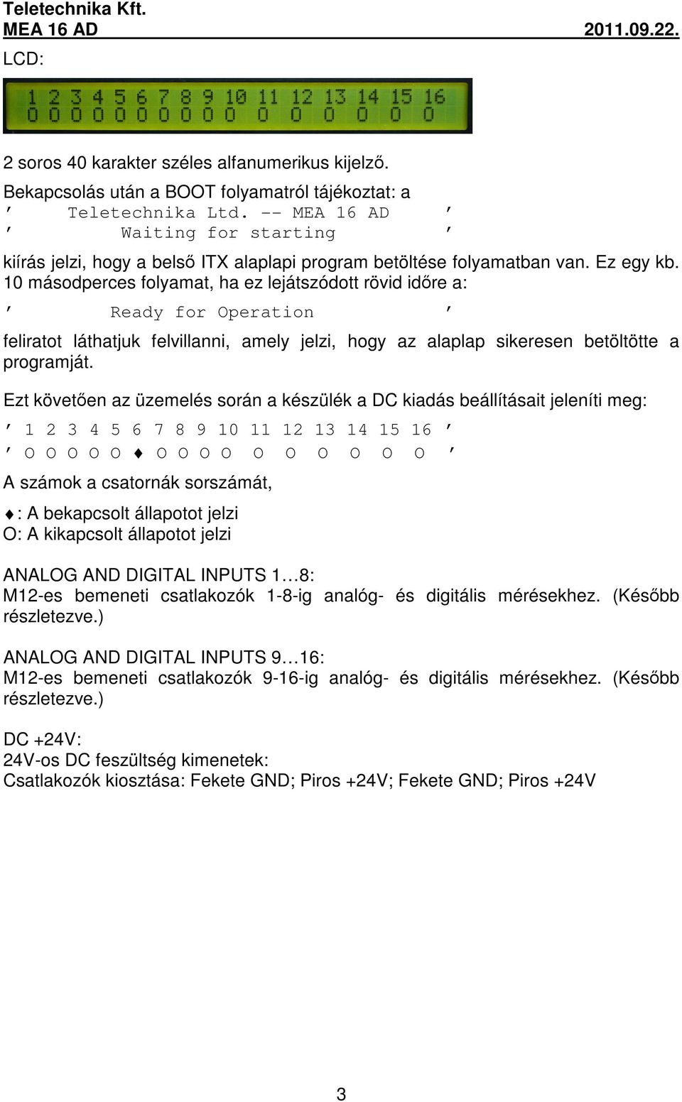10 másodperces folyamat, ha ez lejátszódott rövid időre a: Ready for Operation feliratot láthatjuk felvillanni, amely jelzi, hogy az alaplap sikeresen betöltötte a programját.