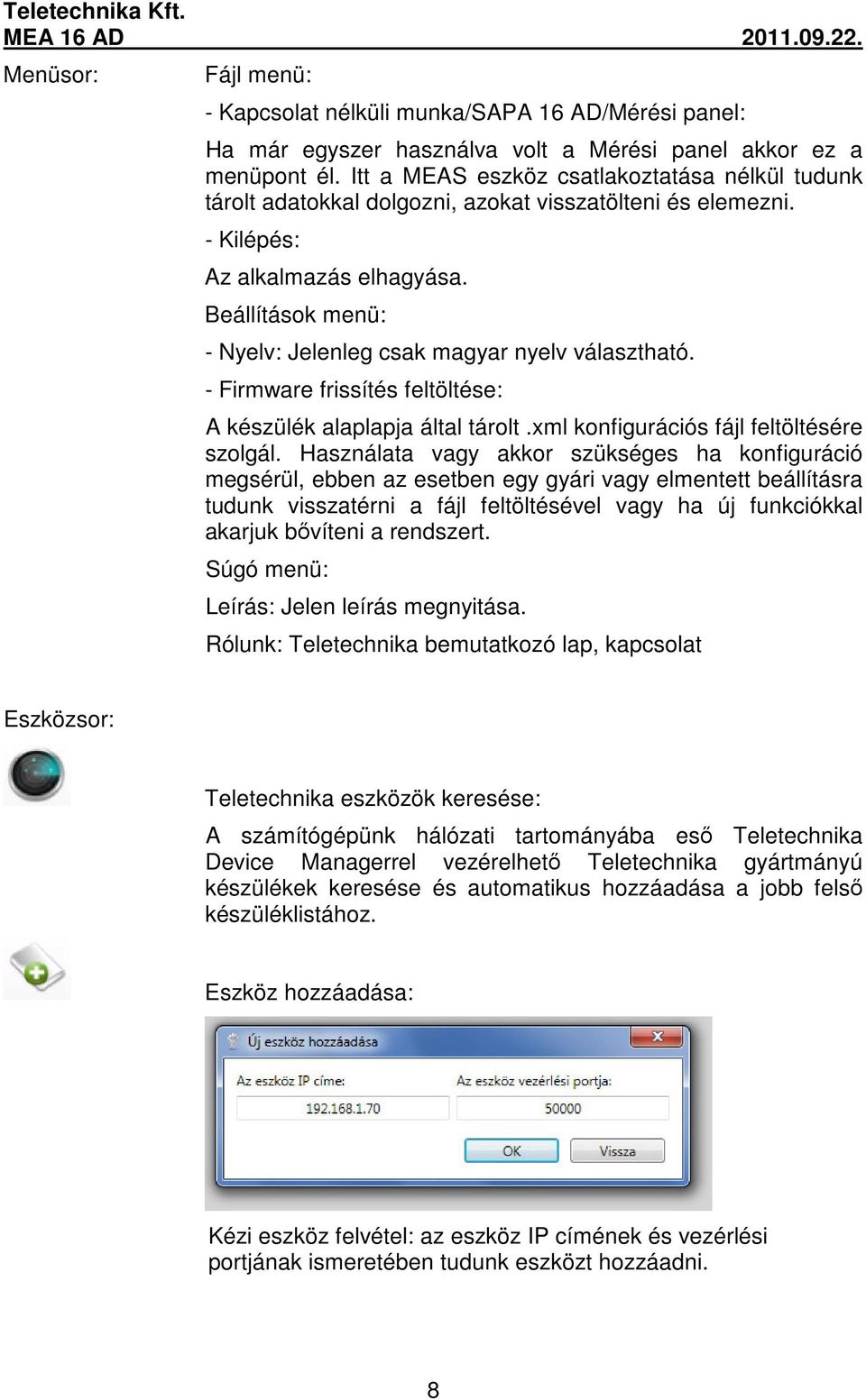 Beállítások menü: - Nyelv: Jelenleg csak magyar nyelv választható. - Firmware frissítés feltöltése: A készülék alaplapja által tárolt.xml konfigurációs fájl feltöltésére szolgál.