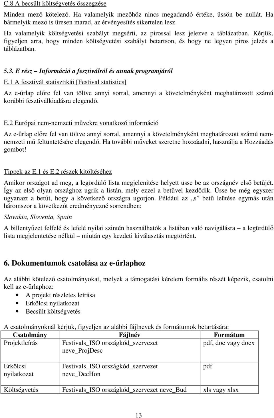 Kérjük, figyeljen arra, hogy minden költségvetési szabályt betartson, és hogy ne legyen piros jelzés a táblázatban. 5.3. E rész Információ a fesztiválról és annak programjáról E.