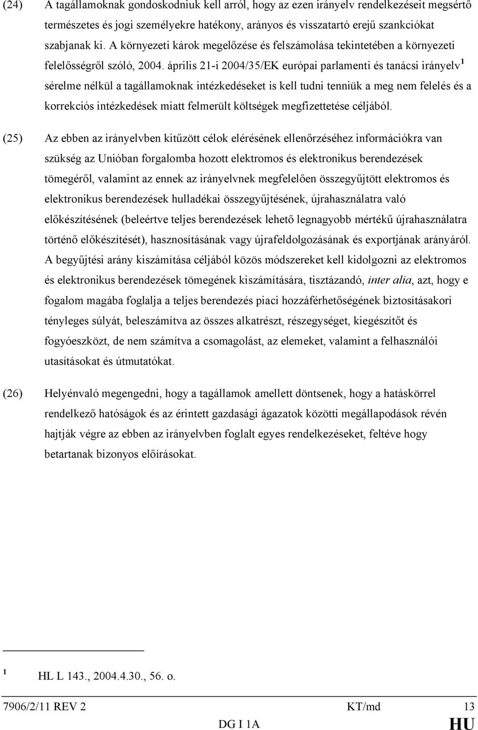 április 21-i 2004/35/EK európai parlamenti és tanácsi irányelv 1 sérelme nélkül a tagállamoknak intézkedéseket is kell tudni tenniük a meg nem felelés és a korrekciós intézkedések miatt felmerült