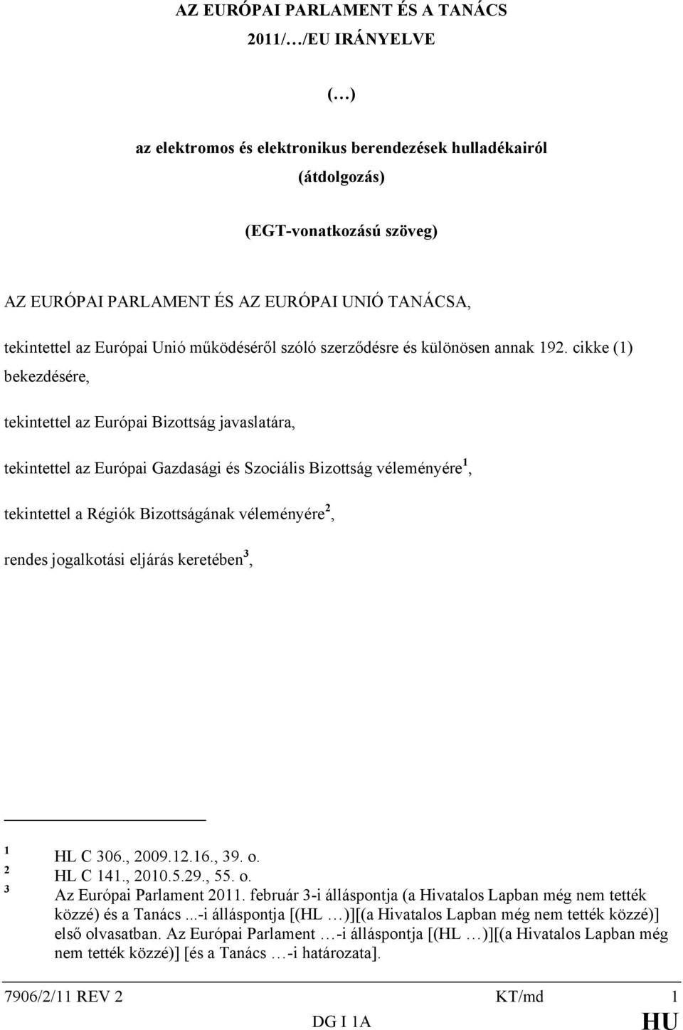 cikke (1) bekezdésére, tekintettel az Európai Bizottság javaslatára, tekintettel az Európai Gazdasági és Szociális Bizottság véleményére 1, tekintettel a Régiók Bizottságának véleményére 2, rendes