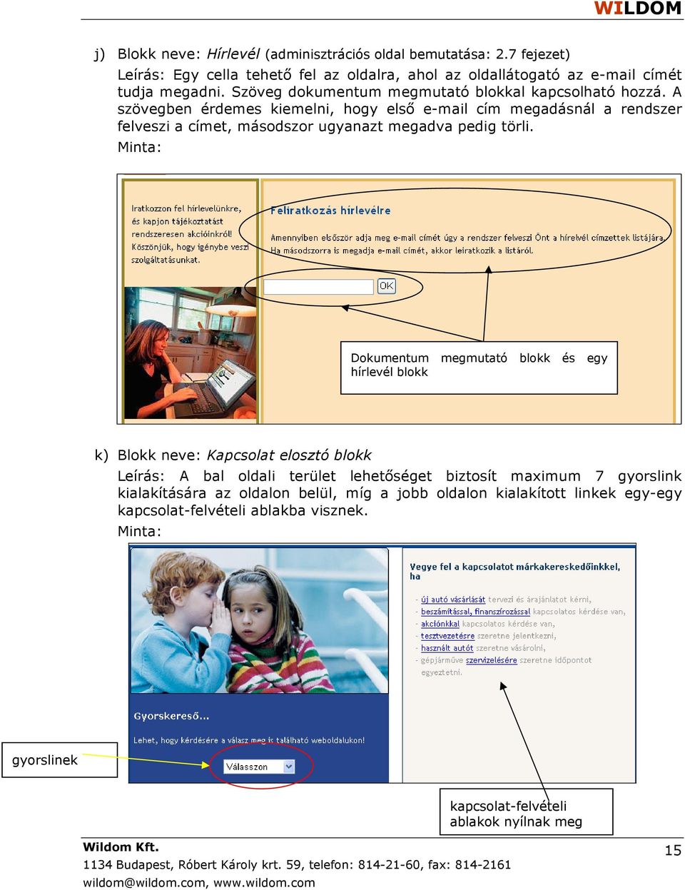 A szövegben érdemes kiemelni, hogy első e-mail cím megadásnál a rendszer felveszi a címet, másodszor ugyanazt megadva pedig törli.