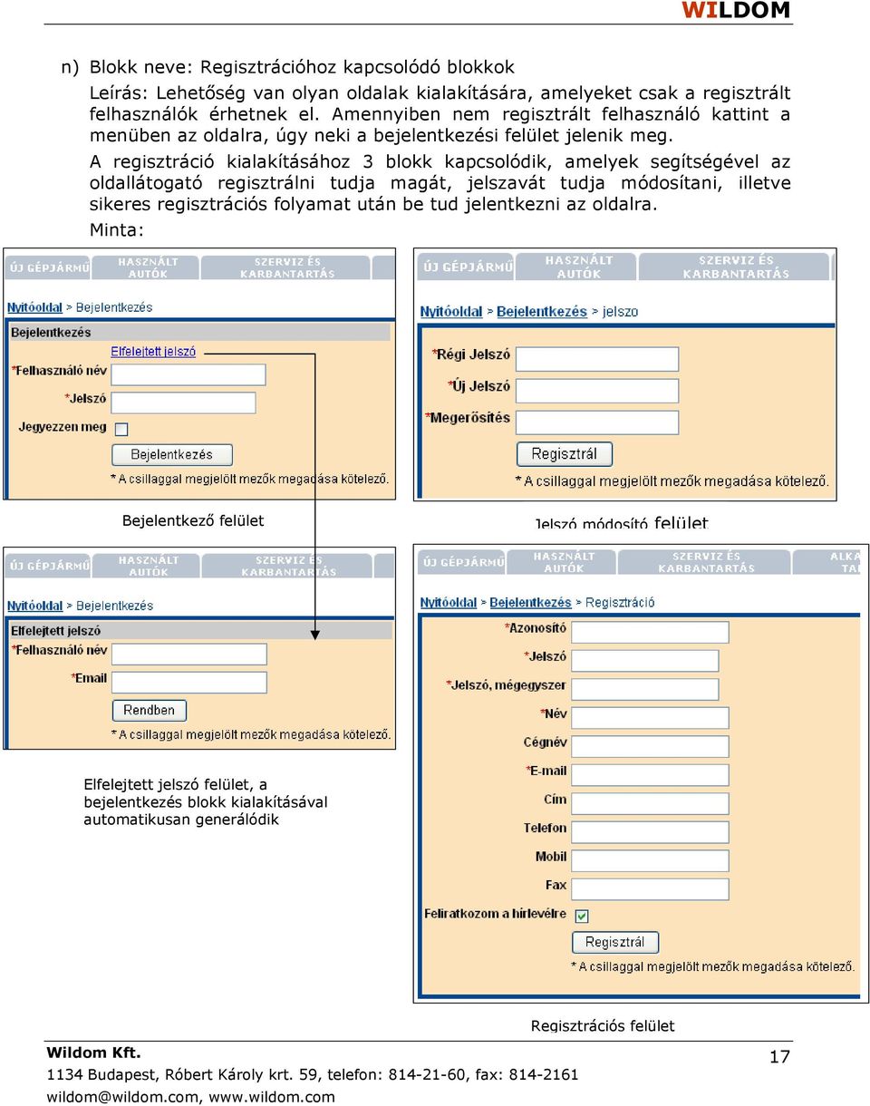 A regisztráció kialakításához 3 blokk kapcsolódik, amelyek segítségével az oldallátogató regisztrálni tudja magát, jelszavát tudja módosítani, illetve sikeres