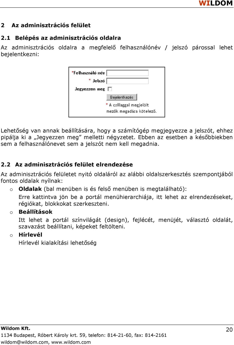 jelszót, ehhez pipálja ki a Jegyezzen meg melletti négyzetet. Ebben az esetben a későbbiekben sem a felhasználónevet sem a jelszót nem kell megadnia. 2.