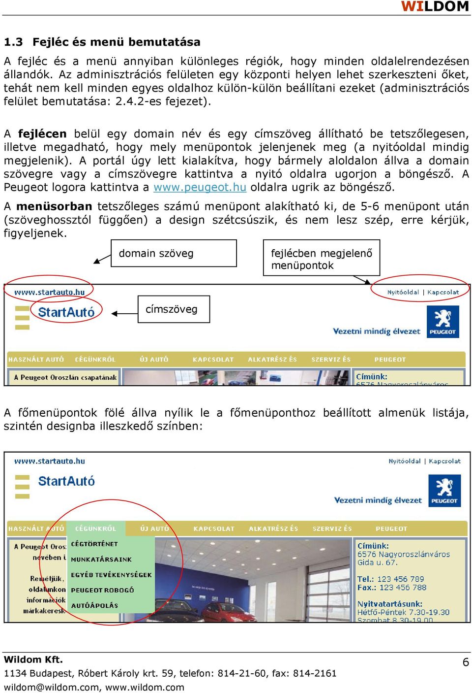 A fejlécen belül egy domain név és egy címszöveg állítható be tetszőlegesen, illetve megadható, hogy mely menüpontok jelenjenek meg (a nyitóoldal mindig megjelenik).