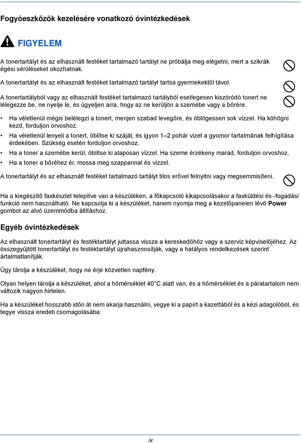 A tonertartályból vagy az elhasznált festéket tartalmazó tartályból esetlegesen kiszóródó tonert ne lélegezze be, ne nyelje le, és ügyeljen arra, hogy az ne kerüljön a szemébe vagy a bőrére.