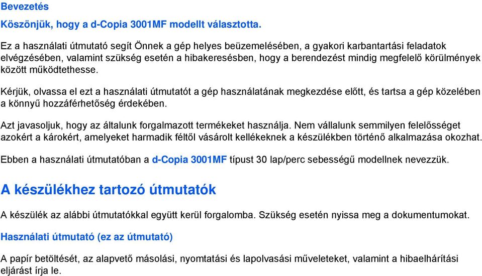 körülmények között működtethesse. Kérjük, olvassa el ezt a használati útmutatót a gép használatának megkezdése előtt, és tartsa a gép közelében a könnyű hozzáférhetőség érdekében.