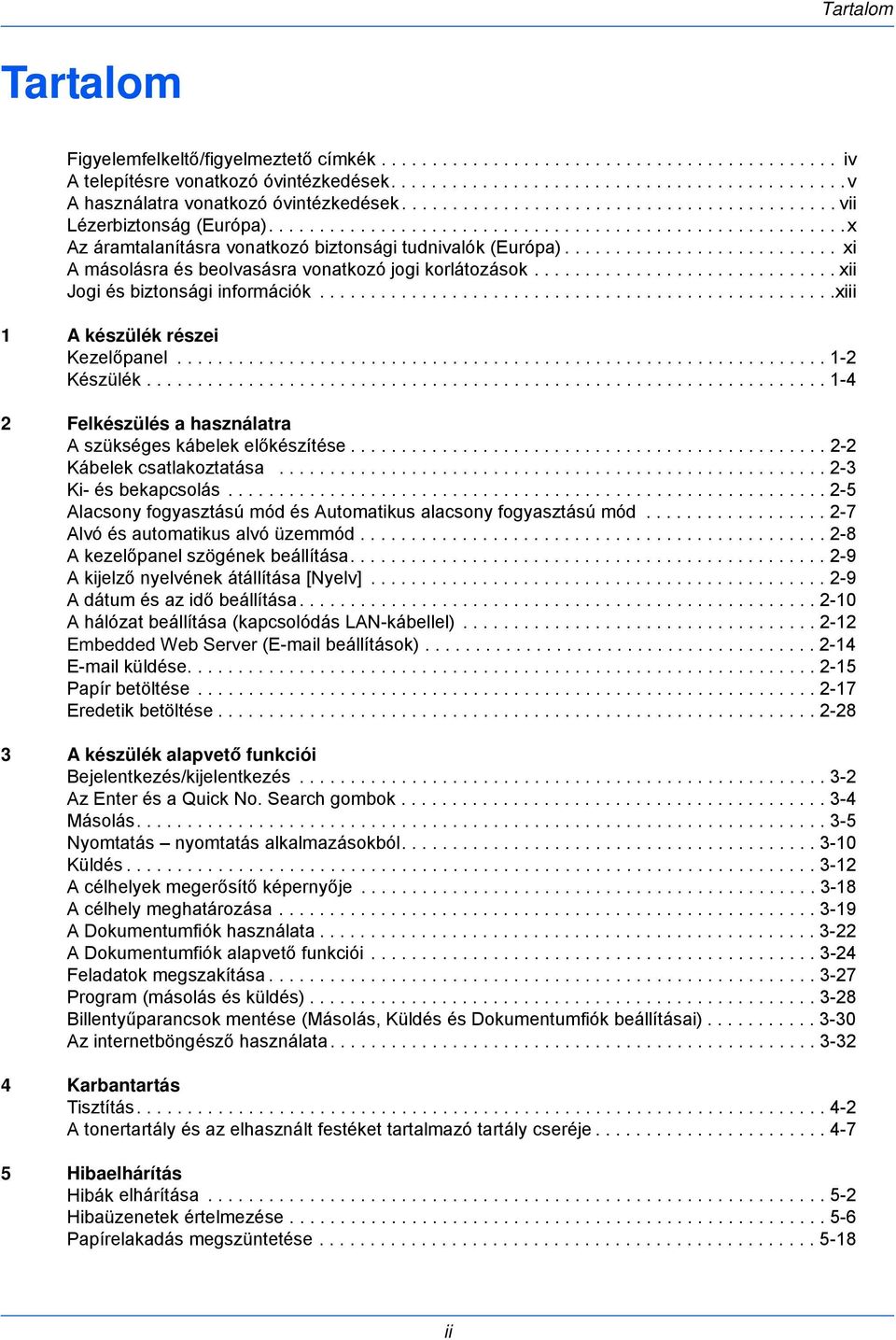 .......................... xi A másolásra és beolvasásra vonatkozó jogi korlátozások.............................. xii Jogi és biztonsági információk...................................................xiii 1 A készülék részei Kezelőpanel.