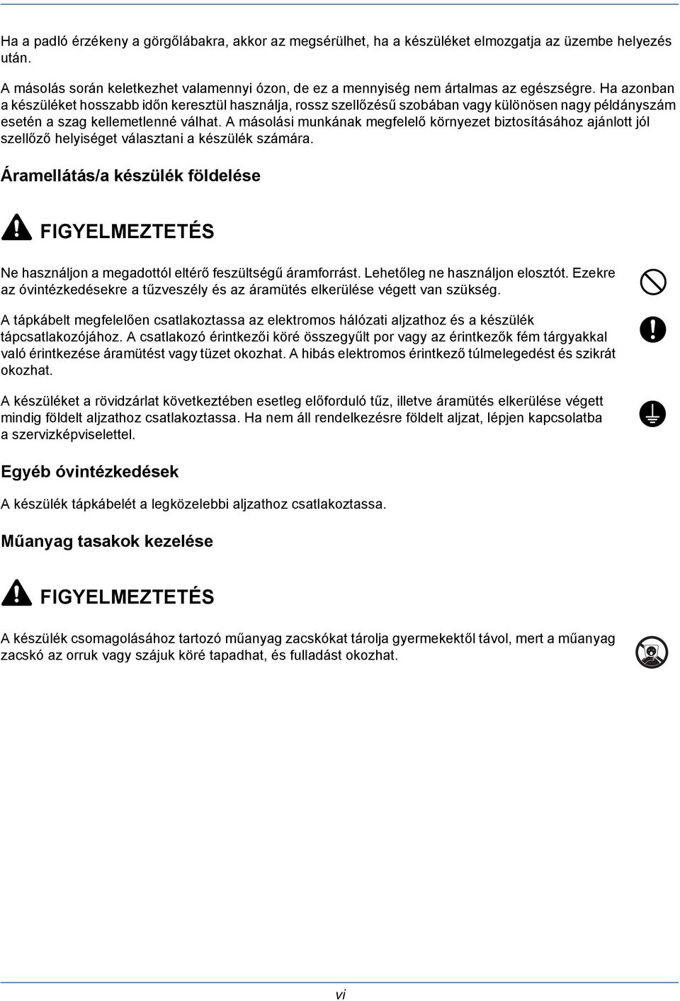 A másolási munkának megfelelő környezet biztosításához ajánlott jól szellőző helyiséget választani a készülék számára.