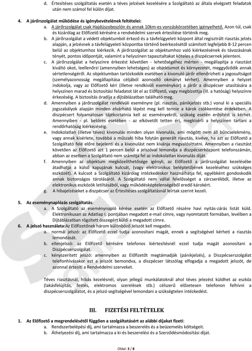 Azon túl, csak és kizárólag az Előfizető kérésére a rendvédelmi szervek értesítése történik meg. b.
