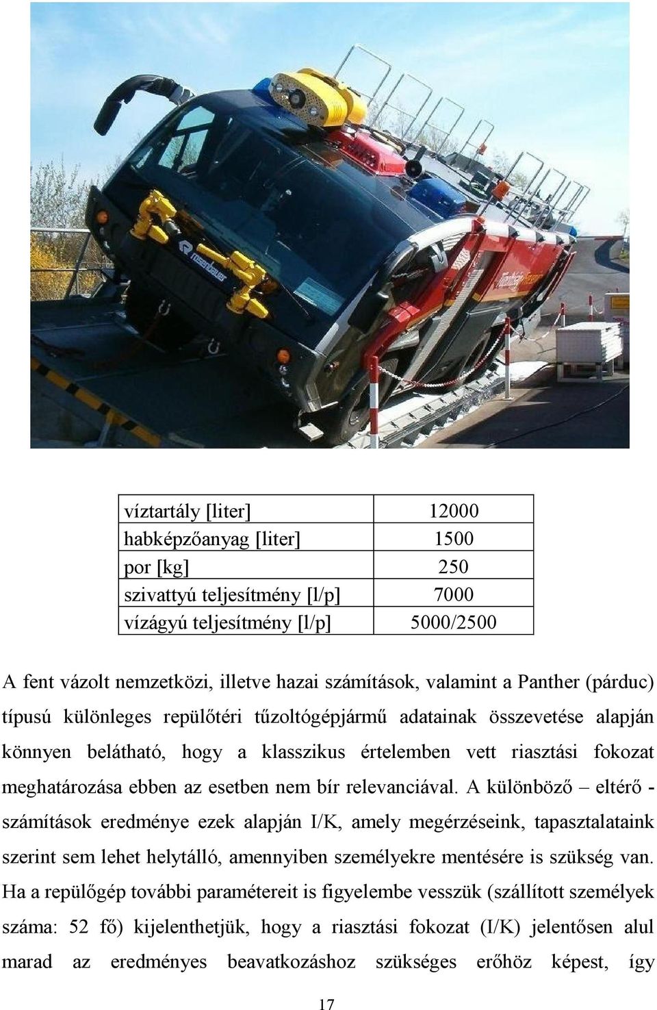 bír relevanciával. A különböző eltérő - számítások eredménye ezek alapján I/K, amely megérzéseink, tapasztalataink szerint sem lehet helytálló, amennyiben személyekre mentésére is szükség van.