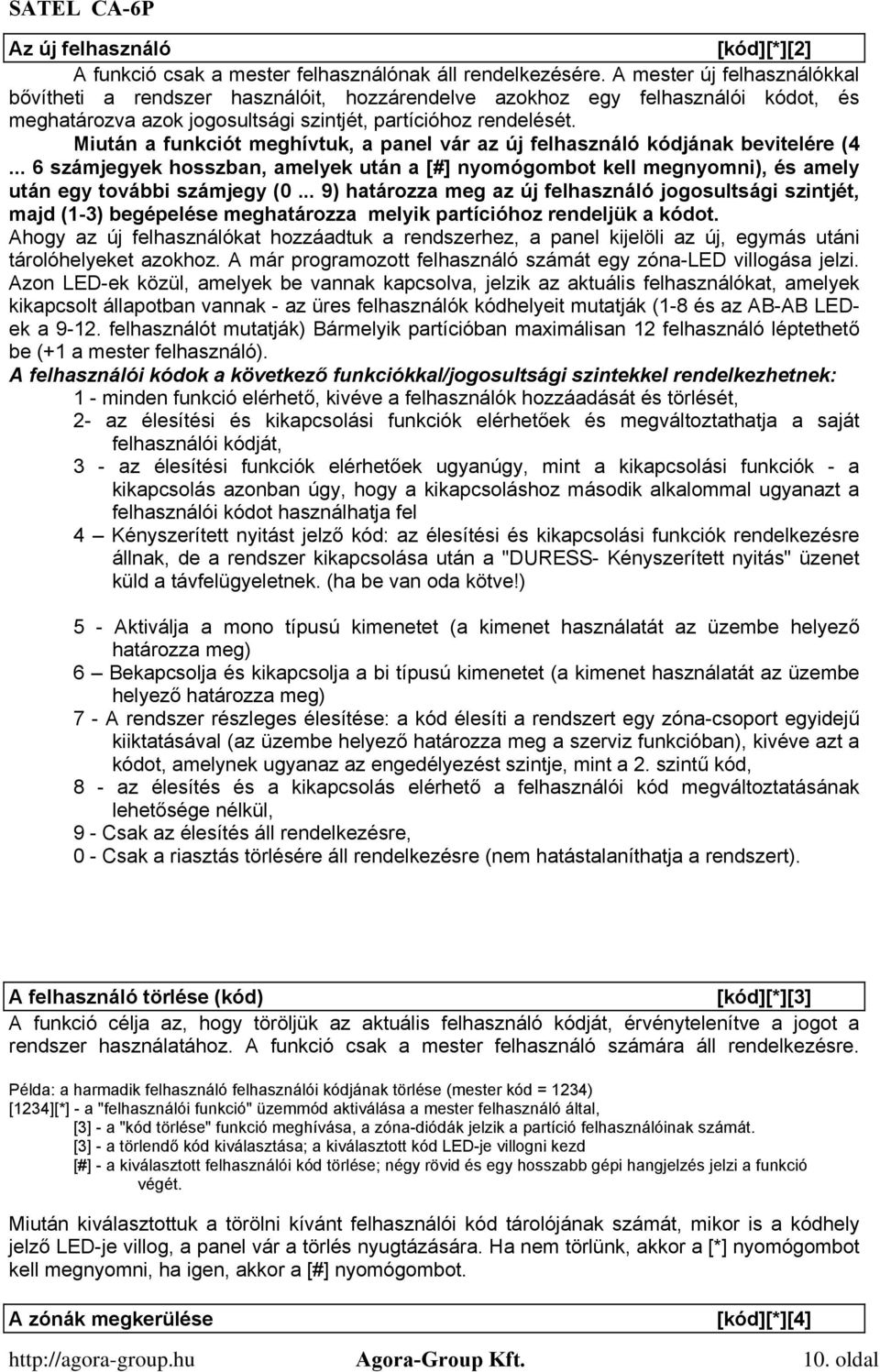 Miután a funkciót meghívtuk, a panel vár az új felhasználó kódjának bevitelére (4... 6 számjegyek hosszban, amelyek után a [#] nyomógombot kell megnyomni), és amely után egy további számjegy (0.