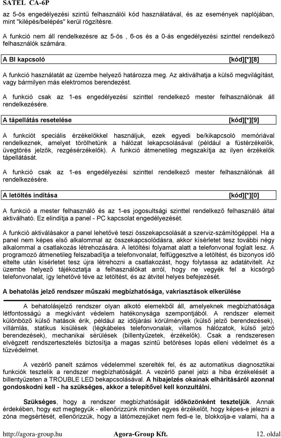 Az aktiválhatja a külső megvilágítást, vagy bármilyen más elektromos berendezést. A funkció csak az 1-es engedélyezési szinttel rendelkező mester felhasználónak áll rendelkezésére.