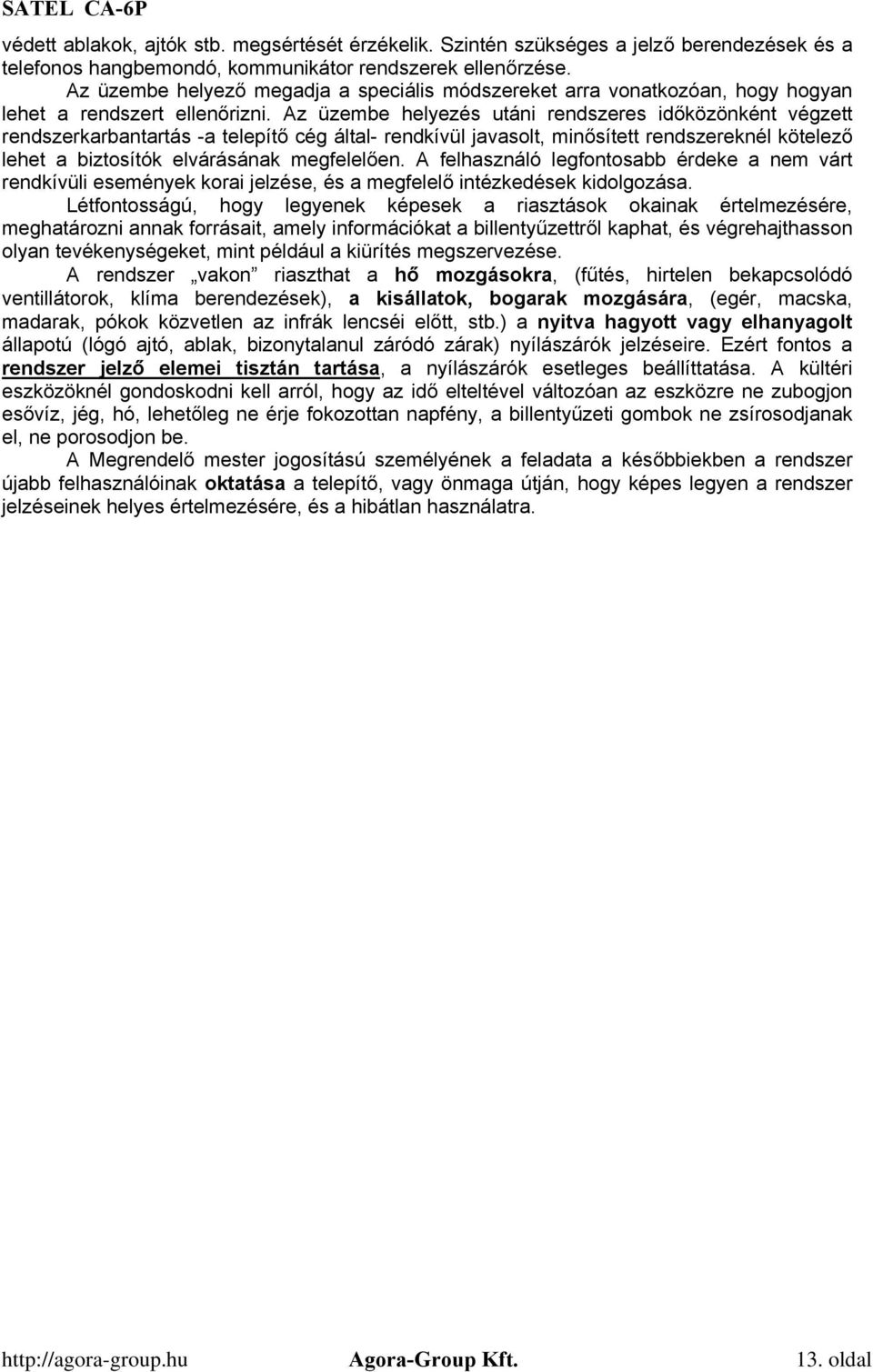 Az üzembe helyezés utáni rendszeres időközönként végzett rendszerkarbantartás -a telepítő cég által- rendkívül javasolt, minősített rendszereknél kötelező lehet a biztosítók elvárásának megfelelően.