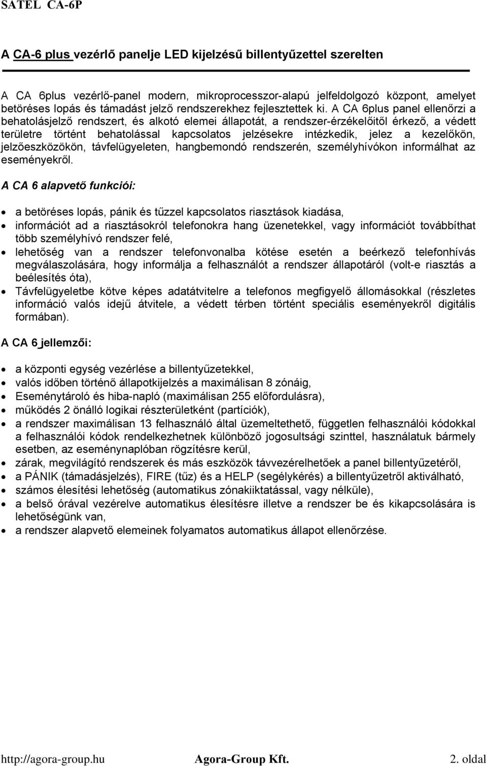 A CA 6plus panel ellenőrzi a behatolásjelző rendszert, és alkotó elemei állapotát, a rendszer-érzékelőitől érkező, a védett területre történt behatolással kapcsolatos jelzésekre intézkedik, jelez a