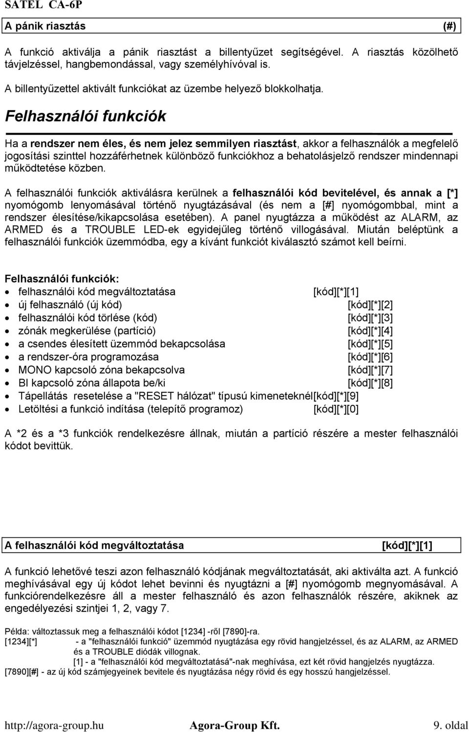 Felhasználói funkciók Ha a rendszer nem éles, és nem jelez semmilyen riasztást, akkor a felhasználók a megfelelő jogosítási szinttel hozzáférhetnek különböző funkciókhoz a behatolásjelző rendszer